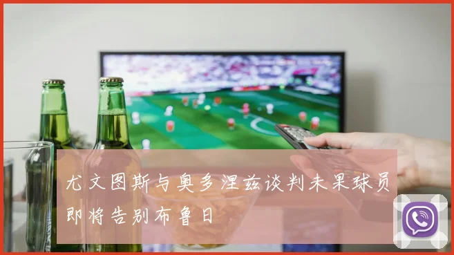 尤文图斯与奥多涅兹谈判未果球员即将告别布鲁日