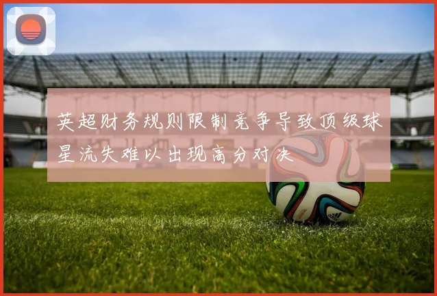 英超财务规则限制竞争导致顶级球星流失难以出现高分对决